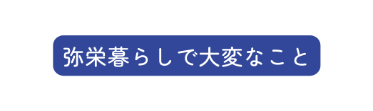 弥栄暮らしで大変なこと